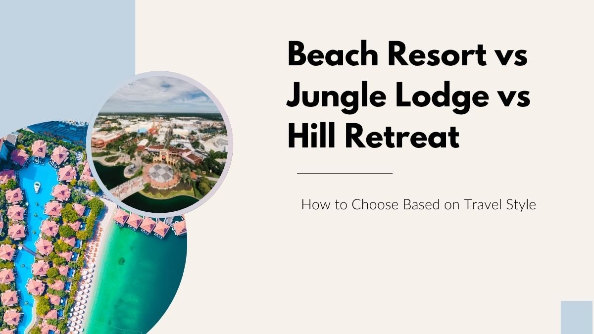 beach resort vs jungle lodge, hill retreat travel style, best stay options travel, choosing beach or jungle or hill, beach vs hill vacation, jungle lodge experience India, hill retreat holiday guide, travel style accommodation, eco travel choices, resort vs retreat comparison