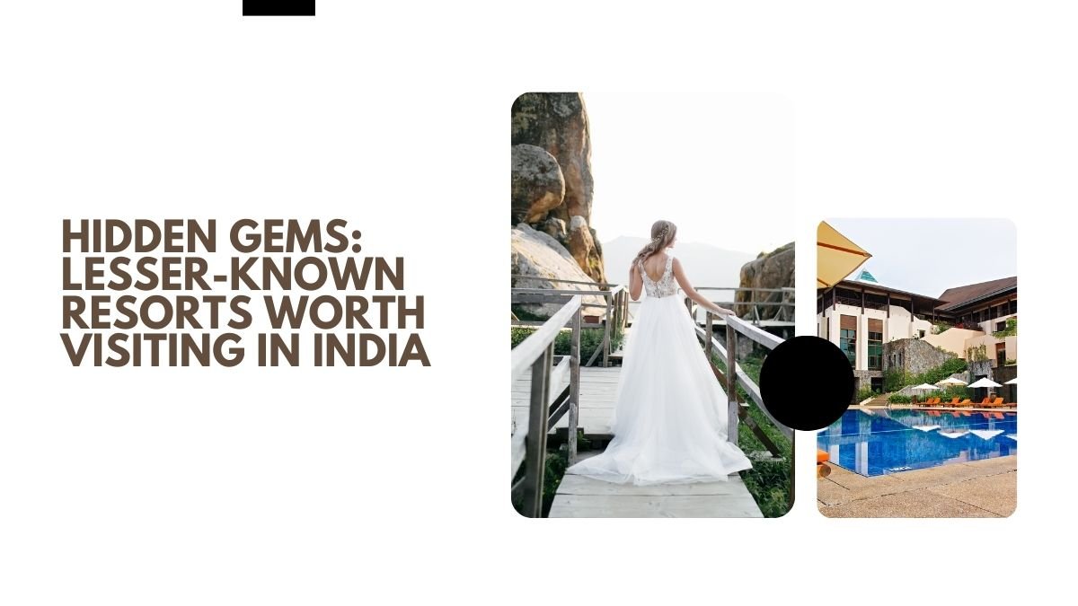 hidden resorts India, lesser-known resorts India, offbeat travel India, secret resorts India, unique resorts India, India travel destinations,