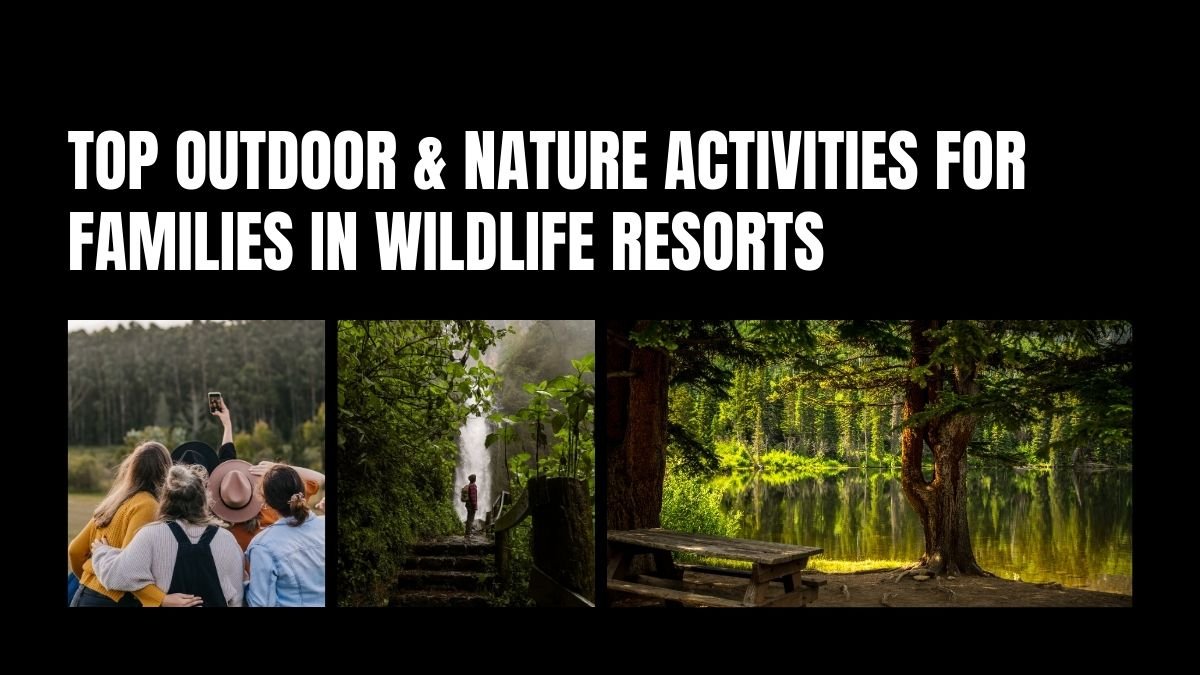 family nature activities, wildlife resort experiences, family friendly resorts, outdoor activities for families, resort adventure guide,